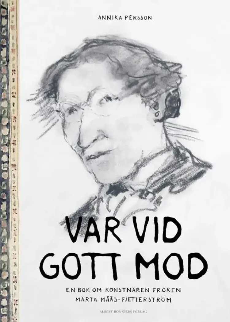 Var vid gott mod : en bok om konstnären fröken Märta Måås-Fjetterström af Annika Persson