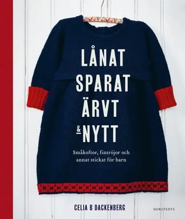 Lånat, sparat, ärvt & nytt : småkoftor, fintröjor och annat stickat för barn af Celia B. Dackenberg