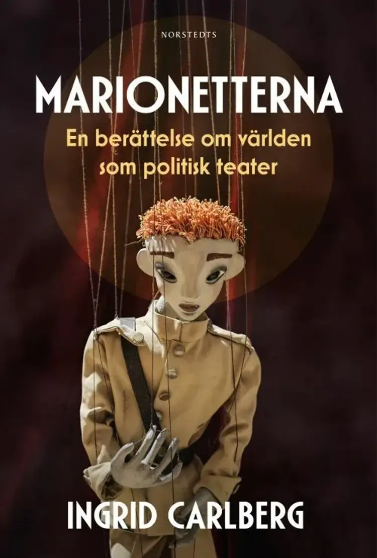 Marionetterna : en berättelse om världen som politiskt teater af Ingrid Carlberg