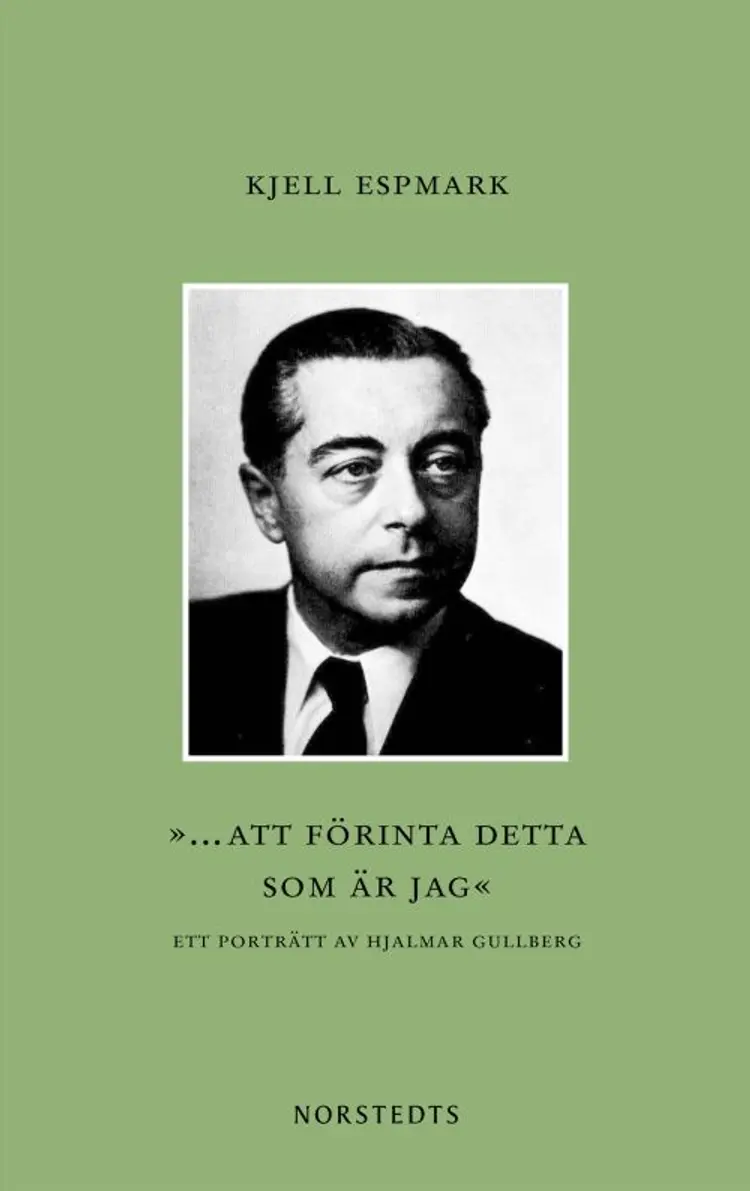 ... att förinta detta som är jag : ett portr¨tt av Hjalmar Gullberg af Kjell Espmark