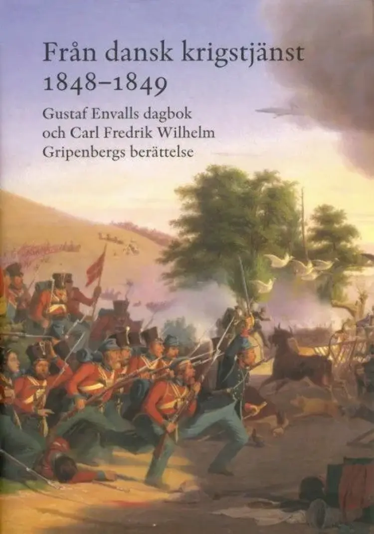 Från dansk krigstjänst 1848-1849 : Gustaf Envalls dagbok och Carl Fredrik Wilhelm Gripenbergs berättelse af Lars Ericson Wolke (red.)