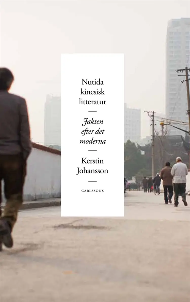 Nutida kinesisk litteratur : jakten efter det moderna af Kerstin Johansson