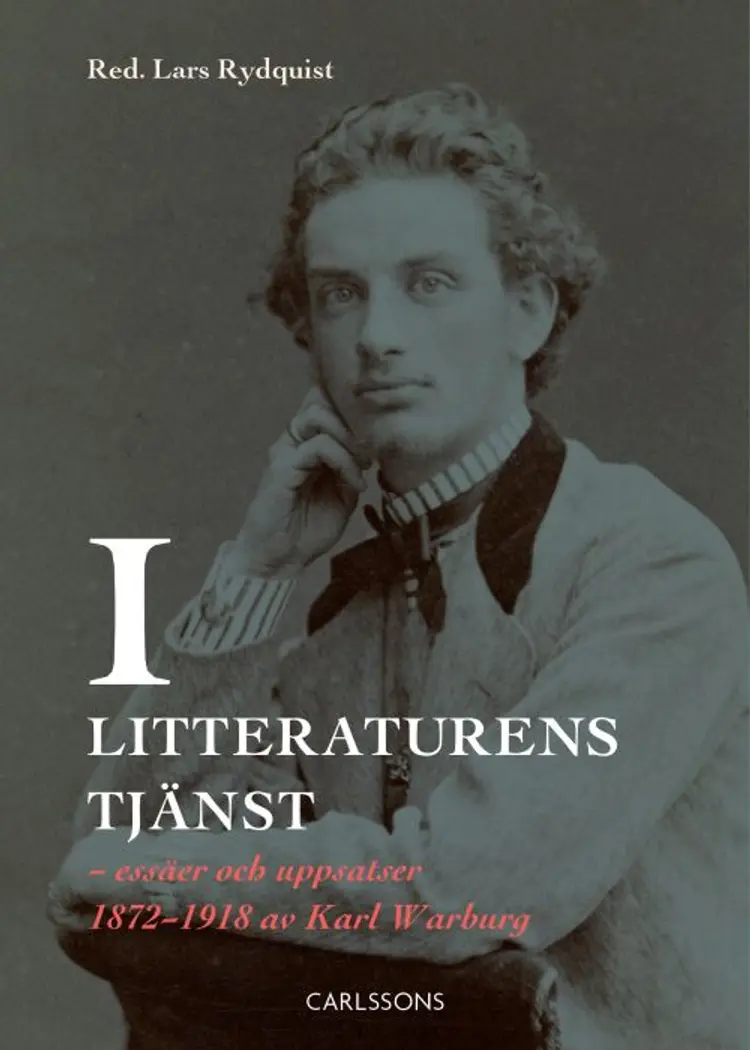 I litteraturens tjänst : essäer och uppsatser 1872-1918 av Karl Warburg af Lars Rydquist (red.)