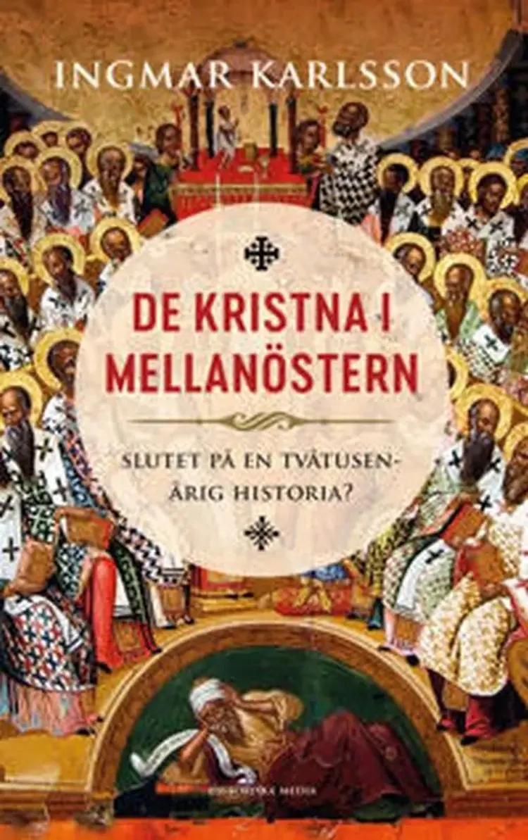 De kristna i Mellanöstern : slutet på en tvåtusenårig historia? af Ingmar Karlsson