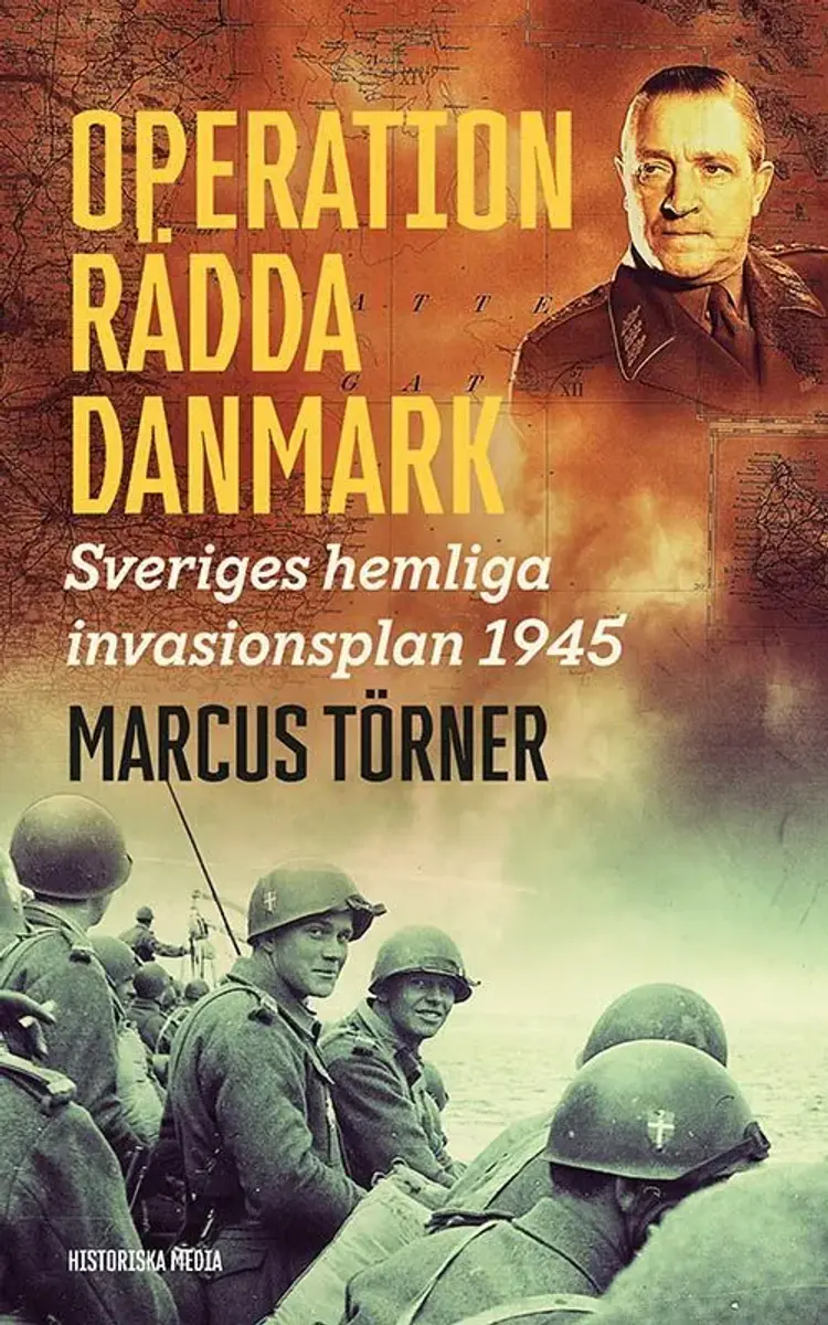 Operation Rädda Danmark : Sveriges hemliga invasionsplan 1945 af Marcus Törner