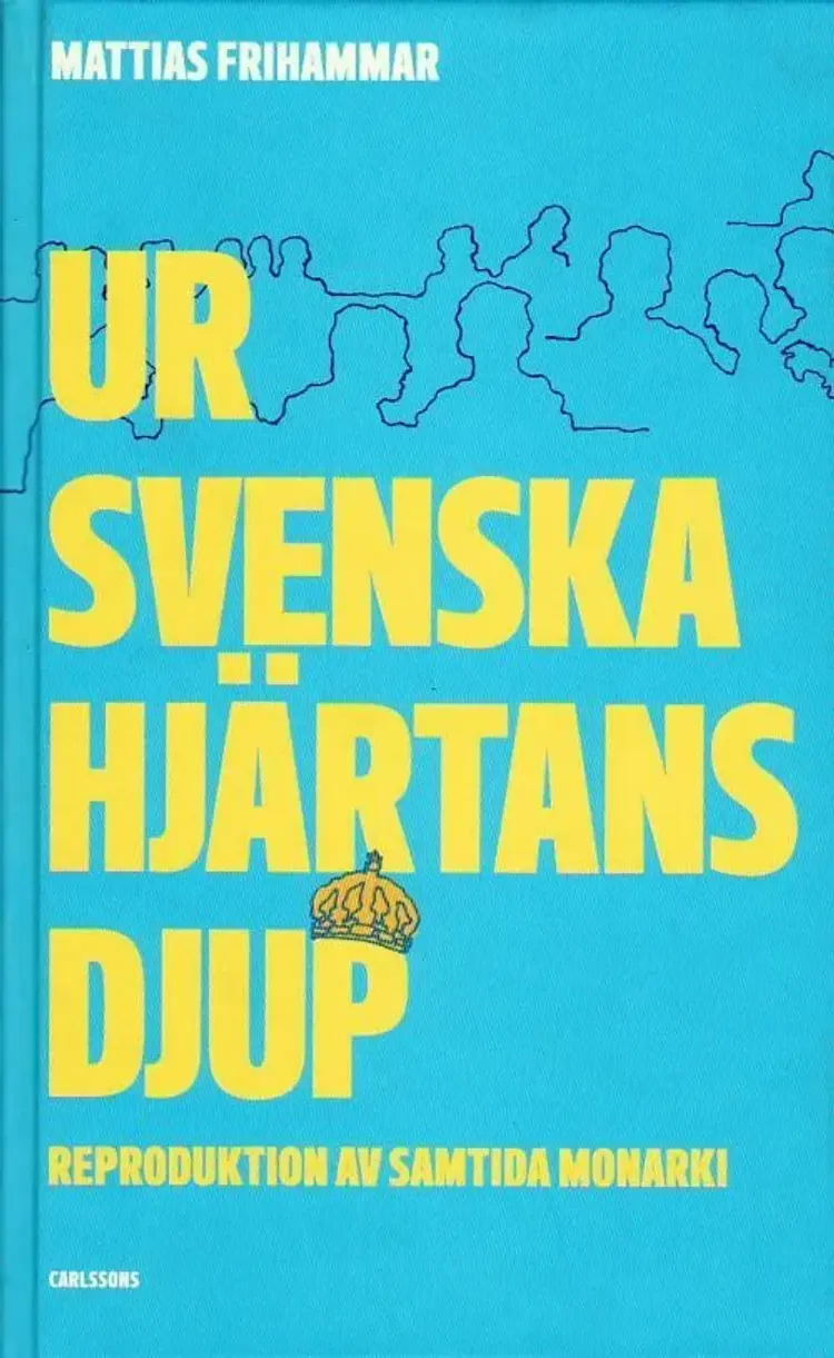 Ur svenska hjärtans djup : reproduktion av samtida monarki af Mattias Frihammar