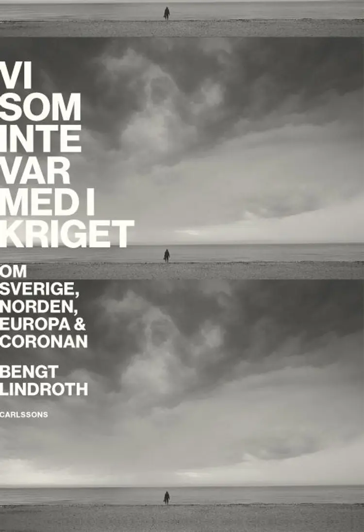 Vi som inte var med i kriget : om Sverige, Norden, Europa och coronan af Bengt Lindroth