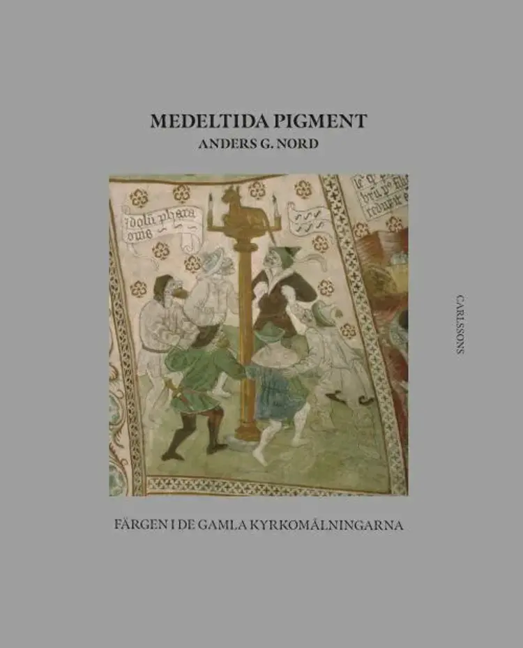 Medeltida pigment : färgen i de gamla kyrkomålningarna af Anders Nord