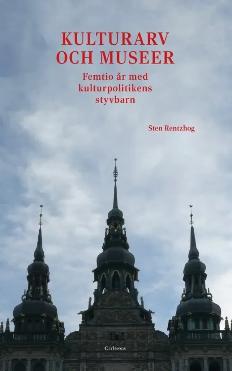 Kulturarv och museer : femtio år med kulturpolitikens styvbarn af Sten Rentzhog