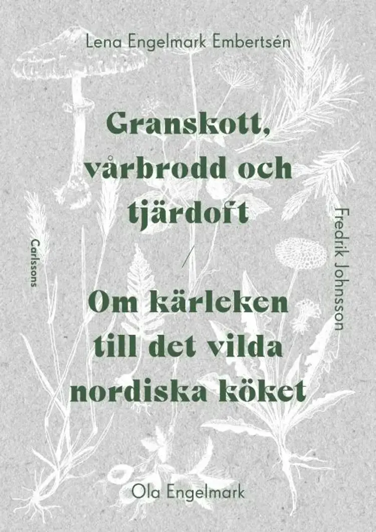 Granskott, vårbrodd och tjärdoft : om kärleken till det vilda nordiska köket af Ola Engelmark