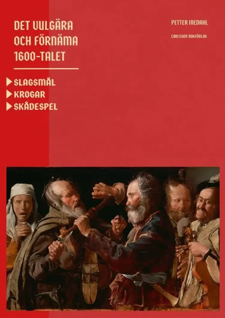 Det vulgära och förnäma 1600-talet : slagsmål krogar skådespel af Petter Inedahl