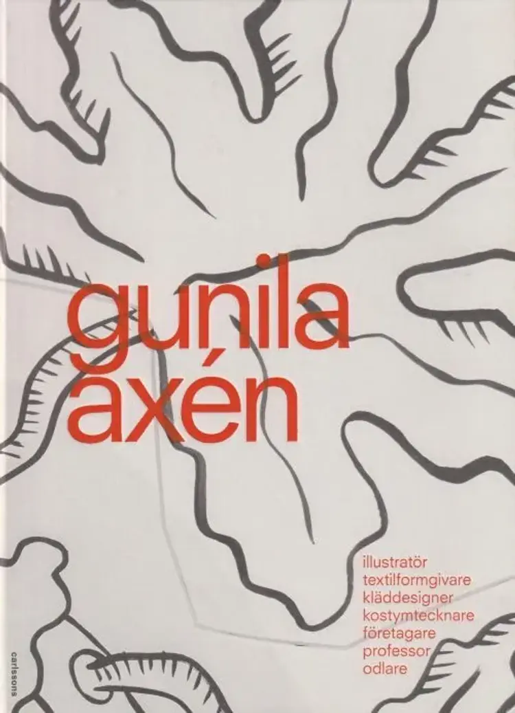 Gunilla Axén : illustratör, textilformgivare, kläddesigner, kostymtecknare, företagare, professor, odlare af Jelena Zetterström