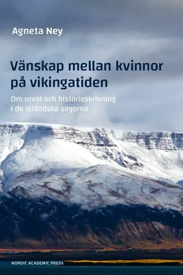 Vänskap mellan kvinnor på vikingatiden : om urval och historieskrivning i de isländska sagorna af Agneta Ney