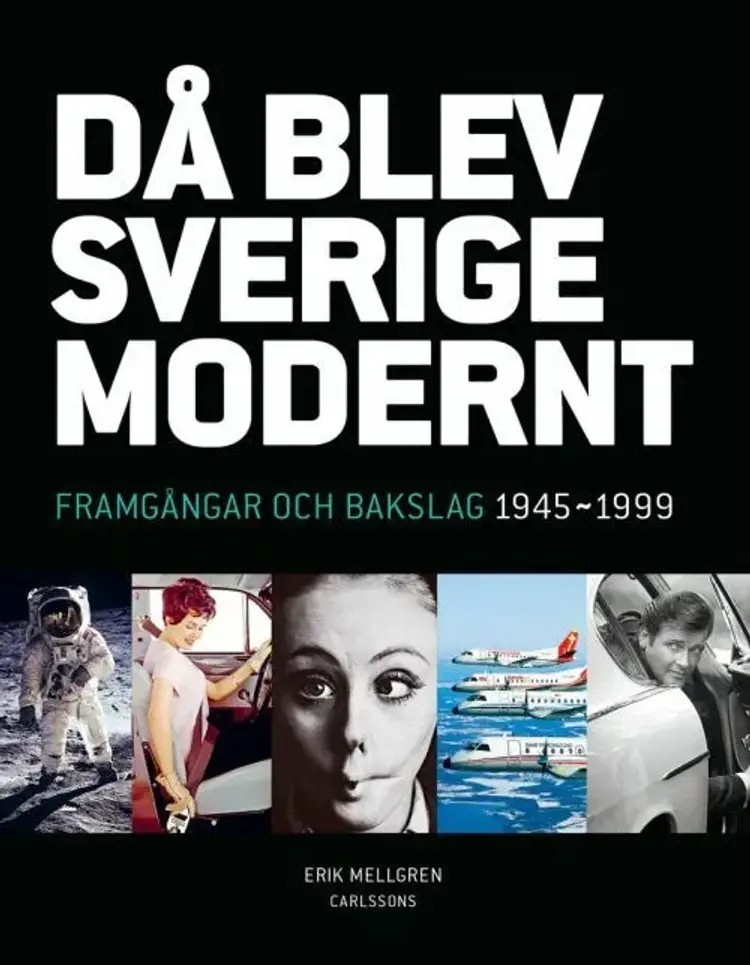 Då blev Sverige modernt : framgångar och bakslag 1945-1999 af Erik Mellgren