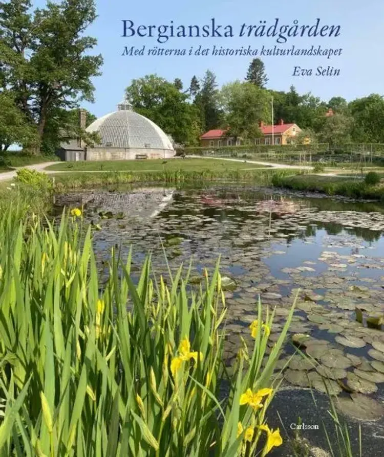Bergianska trädgården : med rötterna i det historiska kulturlandskapet af Eva Selin