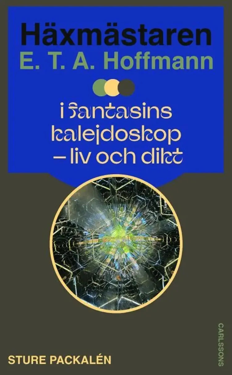Häxmästaren E.T.A. Hoffmann i fantasins kalejdoskop : liv och dikt af Sture Packalén