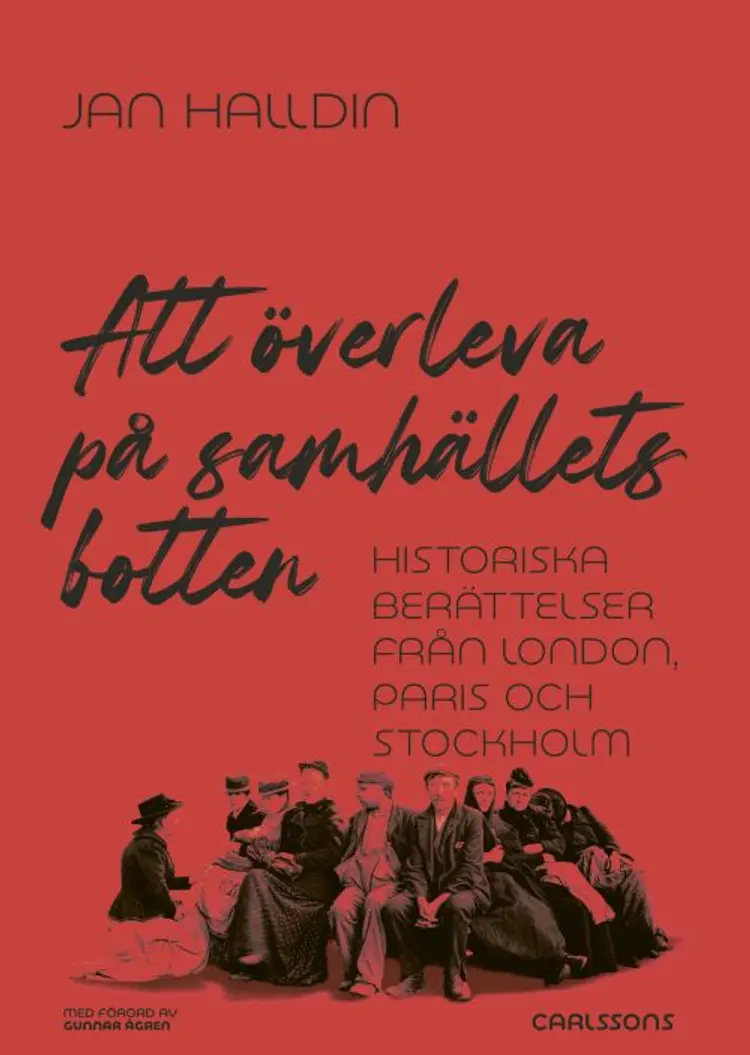 Att överleva på samhällets botten : historiska berättelser från London, Paris och Stockholm af Jan Halldin