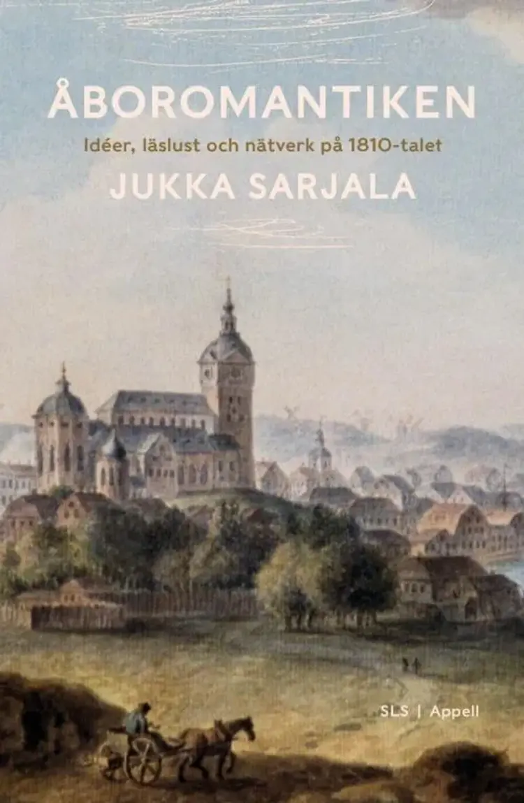 Åboromantiken : idéer, läslust och nätverk på 1810-talet af Jukka Sarjala