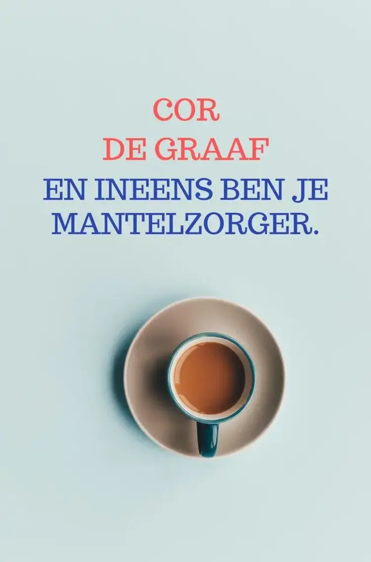 En ineens ben je mantelzorger. af Cor de Graaf
