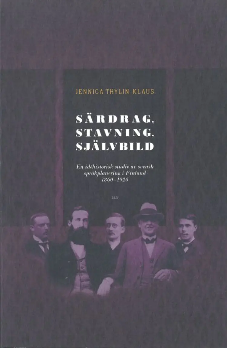 Särdrag, stavning, självbild : en idéhistorisk studie av svensk språkplanering i Finland 1860-1920 af Jennica Thylin-Klaus