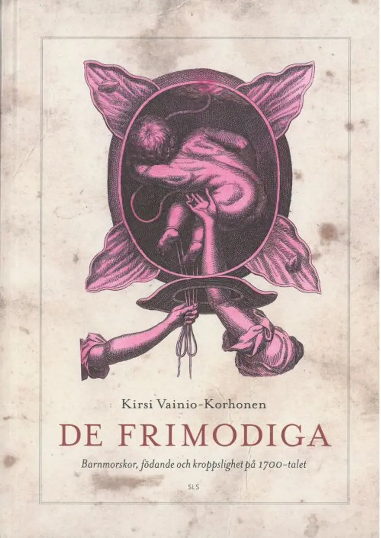 De frimodiga : barnmorskor, födande och kroppslighet på 1700-talet af Kirsi Vainio-Korhonen