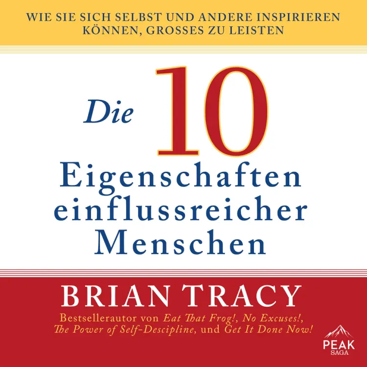 Die 10 Eigenschaften einflussreicher Menschen. Wie Sie sich selbst und andere inspirieren können, Gr af Brian Tracy