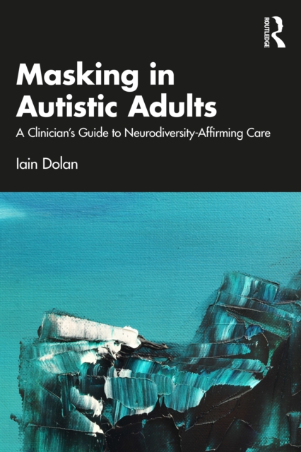 Masking in Autistic Adults  A Clinician’s Guide to NeurodiversityAffirming Care