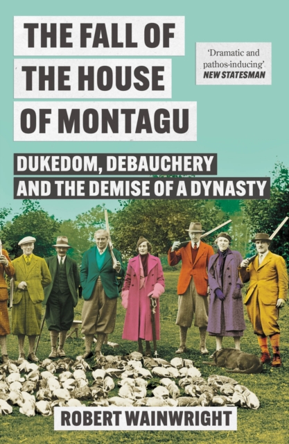 The Fall of the House of Montagu  Dukedom, Debauchery and the Demise of a Dynasty