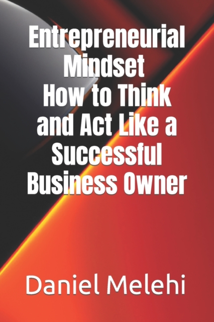 Entrepreneurial Mindset - How to Think and Act Like a Successful Business Owner