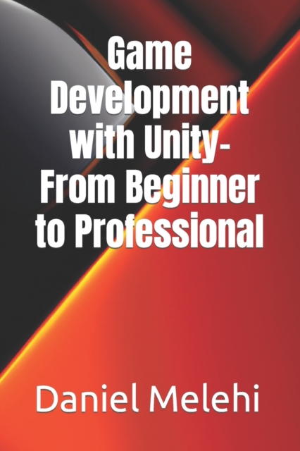 Game Development with Unity- From Beginner to Professional
