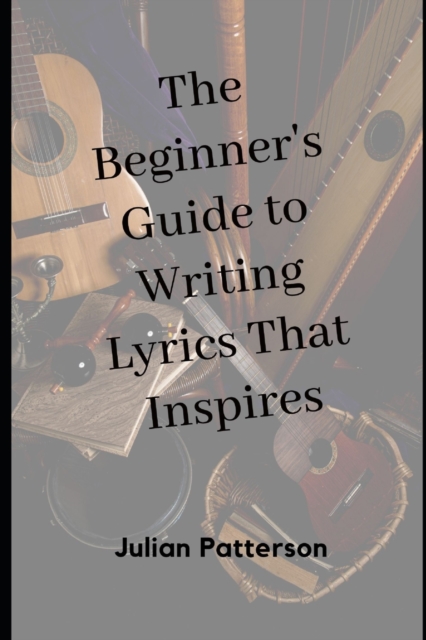 The Beginner's Guide to Writing Lyrics That Inspire