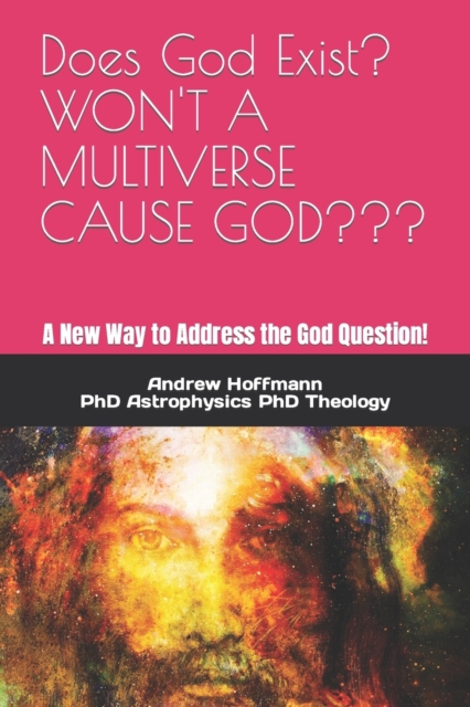 Does God Exist? WON'T A MULTIVERSE CAUSE GOD