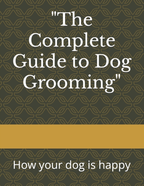 "The Complete Guide to Dog Grooming"