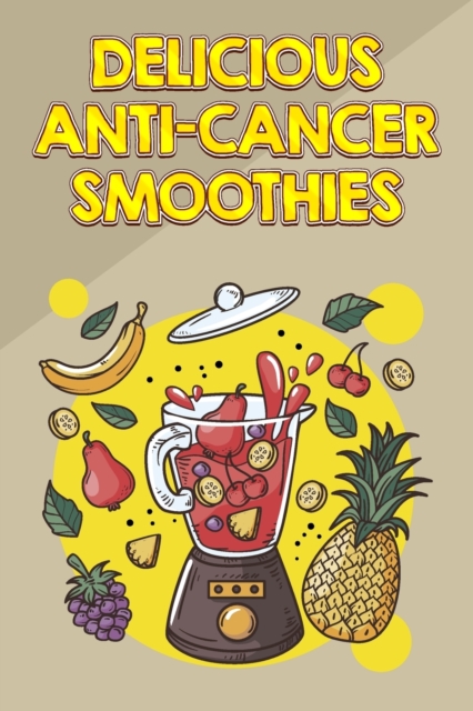 Delicious Anti-Cancer Smoothies