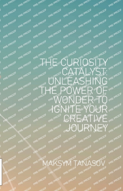 The Curiosity Catalyst Unleashing the Power of Wonder to Ignite Your Creative Journey