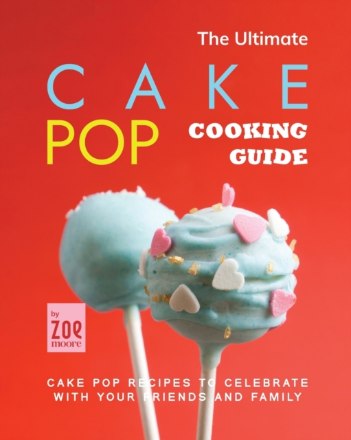 The Ultimate Cake Pop Cooking Guide
