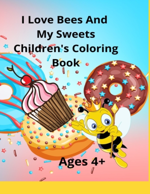 I Love Bees And My Sweets Children's Coloring Book Ages 4+