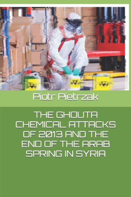 The Ghouta Chemical Attacks of 2013 and the End of the Arab Spring in Syria