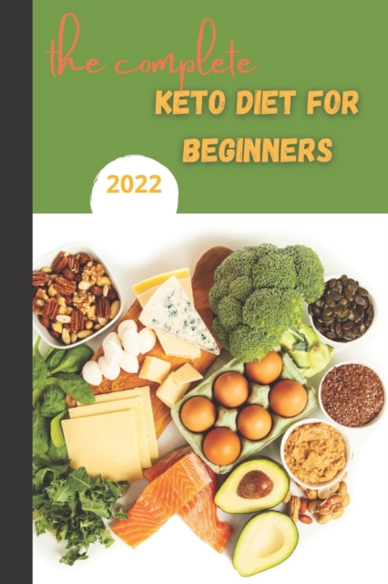 The Complete Keto Diet For Beginners 2022