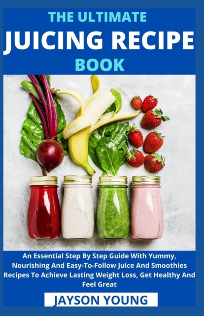 The Ultimate Juicing Recipe Book
