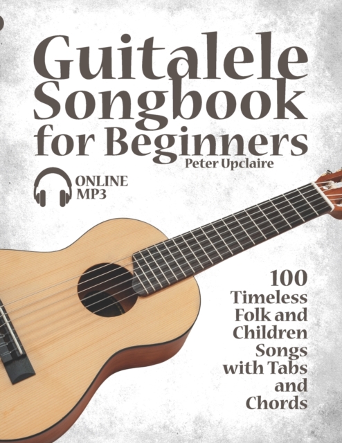 Guitalele Songbook for Beginners - 100 Timeless Folk and Children Songs with Tabs and Chords