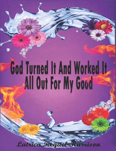 God Turned It And Worked It All Out For My Good