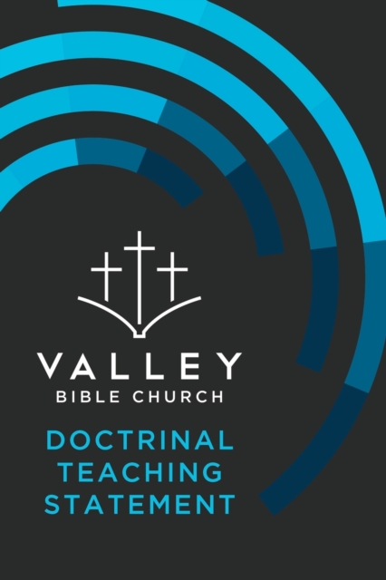 Valley Bible Church Doctrinal Teaching Statement