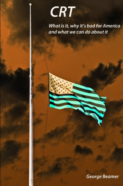 CRT What is it, why it's bad for America and what we can do about it