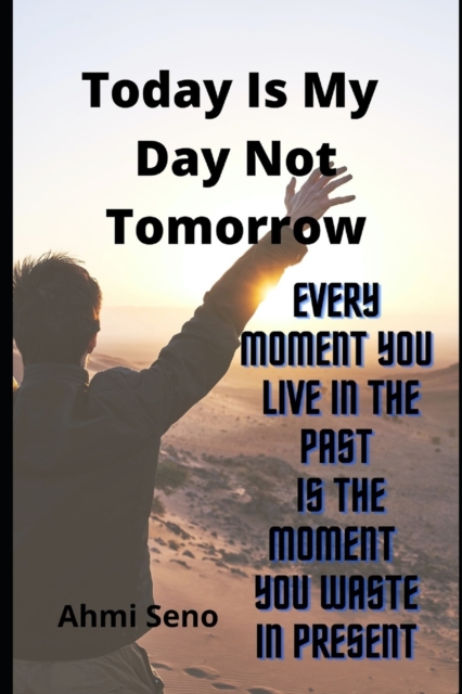 Today Is My Day Not Tomorrow