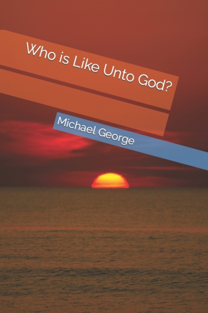 Who is Like Unto God?