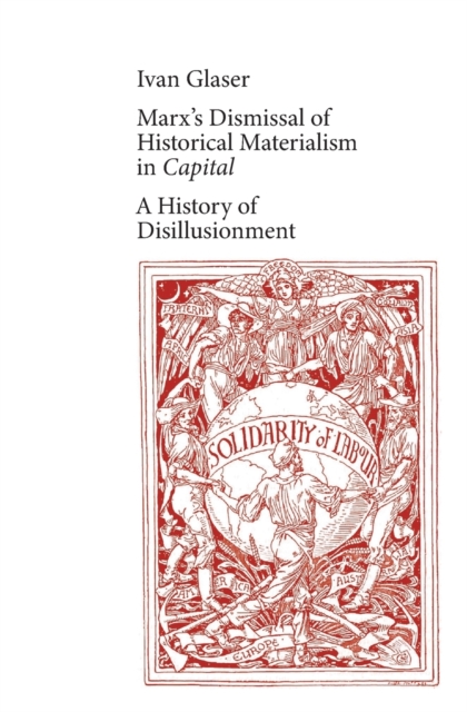 Marx's Dismissal of Historical Materialism in 'Capital'