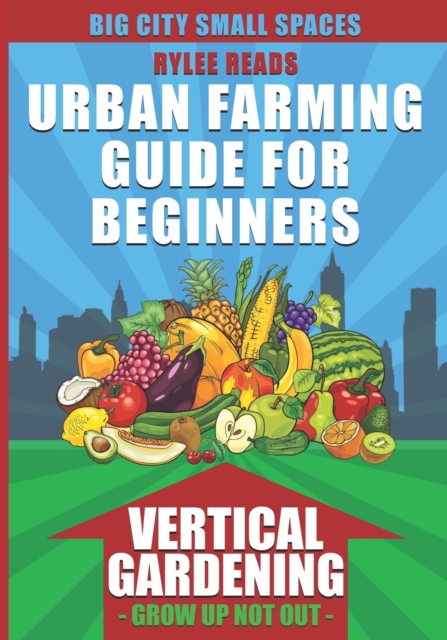 Big City Small Spaces-Urban Farming Guide For Beginners
