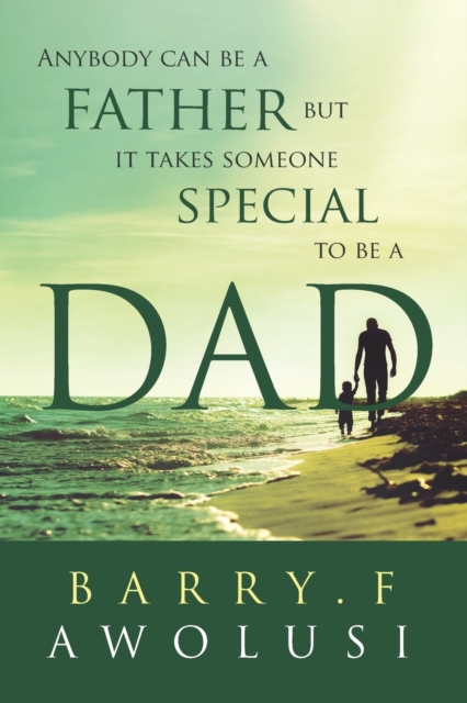 Anybody Can Be A Father But It Takes Someone Special To Be A Dad