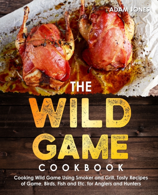 The Wild Game Cookbook for Anglers and Hunters